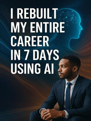 cover image of I Rebuilt My Entire Career in 7 Days Using AI.